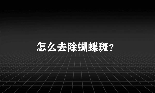 怎么去除蝴蝶斑？