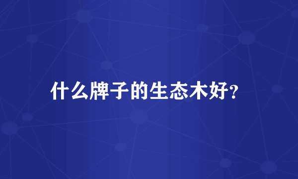 什么牌子的生态木好？
