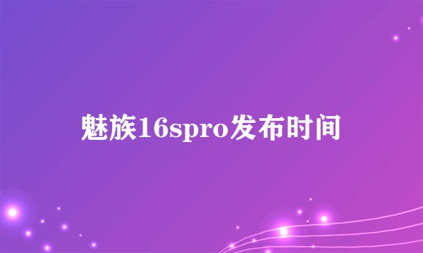 魅族16spro发布时间
