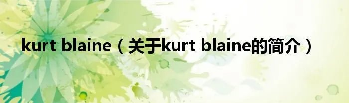 kurt blaine（关于kurt blaine的简介）