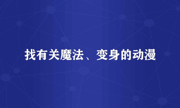 找有关魔法、变身的动漫