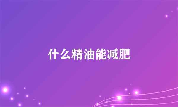 什么精油能减肥