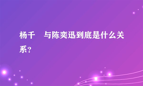杨千嬅与陈奕迅到底是什么关系？