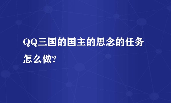 QQ三国的国主的思念的任务怎么做?