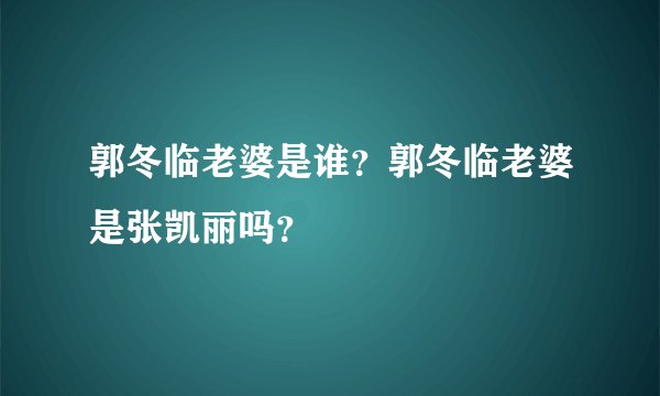 郭冬临老婆是谁？郭冬临老婆是张凯丽吗？