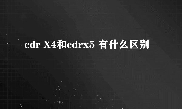 cdr X4和cdrx5 有什么区别