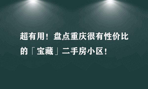 超有用！盘点重庆很有性价比的「宝藏」二手房小区！