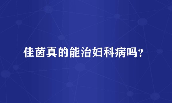 佳茵真的能治妇科病吗？