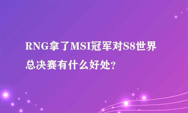 RNG拿了MSI冠军对S8世界总决赛有什么好处？