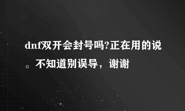 dnf双开会封号吗?正在用的说。不知道别误导，谢谢
