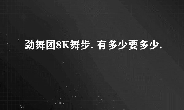 劲舞团8K舞步. 有多少要多少.