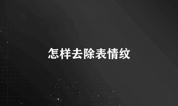 怎样去除表情纹