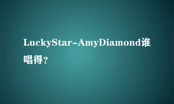 LuckyStar-AmyDiamond谁唱得？
