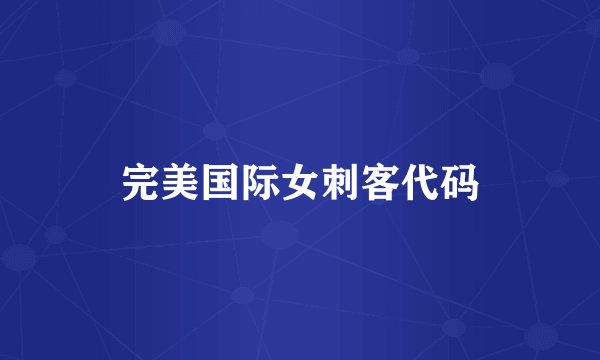 完美国际女刺客代码