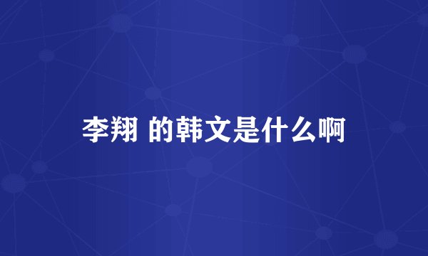 李翔 的韩文是什么啊