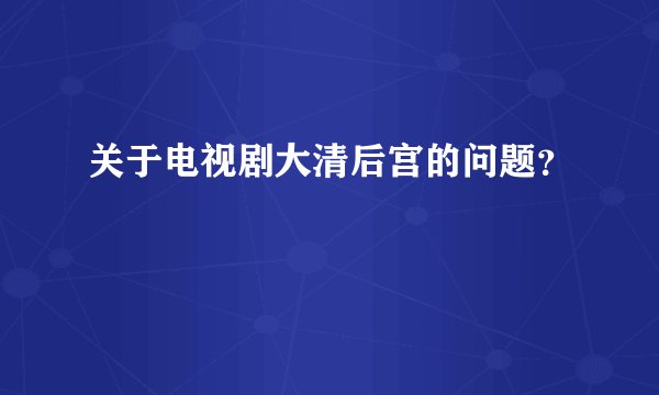 关于电视剧大清后宫的问题？