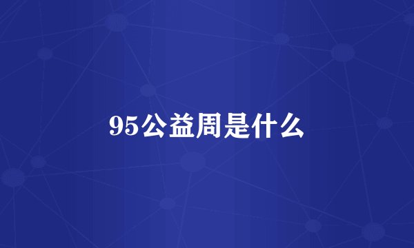 95公益周是什么