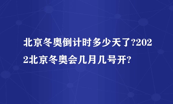 北京冬奥倒计时多少天了?2022北京冬奥会几月几号开?