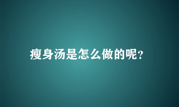 瘦身汤是怎么做的呢？