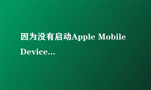 因为没有启动Apple Mobile Device service 怎么办啊