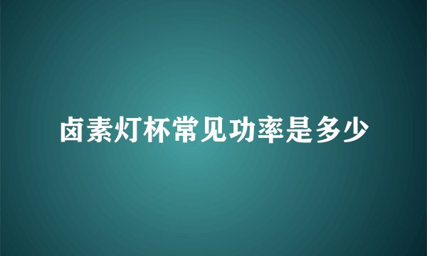卤素灯杯常见功率是多少