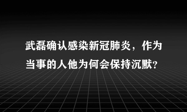 武磊确认感染新冠肺炎，作为当事的人他为何会保持沉默？