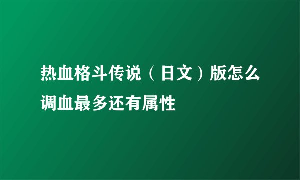 热血格斗传说（日文）版怎么调血最多还有属性