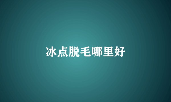 冰点脱毛哪里好