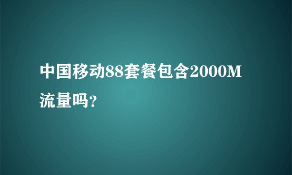 中国移动88套餐包含2000M流量吗？