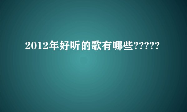 2012年好听的歌有哪些?????