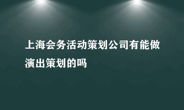 上海会务活动策划公司有能做演出策划的吗