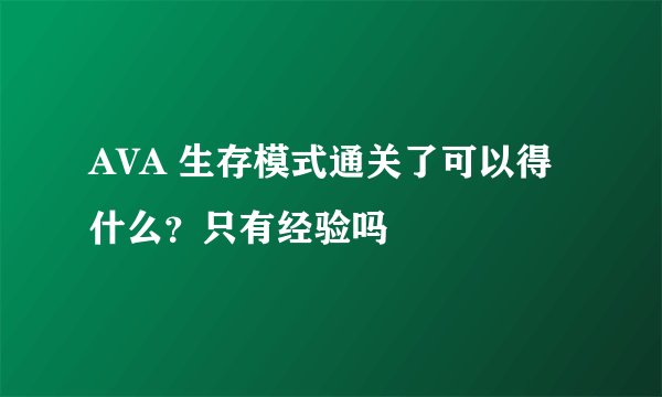 AVA 生存模式通关了可以得什么？只有经验吗