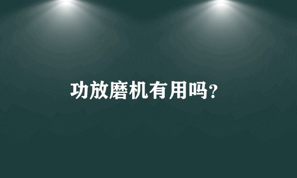 功放磨机有用吗？