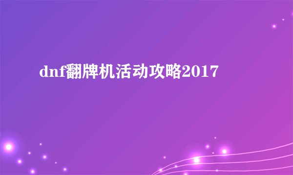 dnf翻牌机活动攻略2017