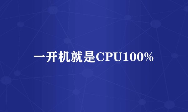 一开机就是CPU100%