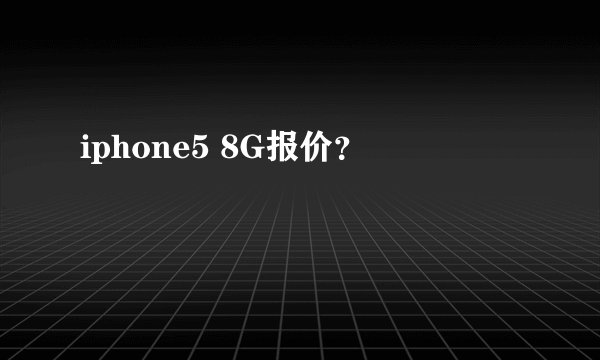 iphone5 8G报价？