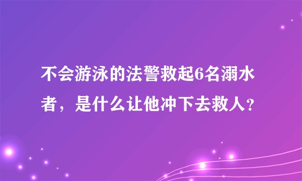 不会游泳的法警救起6名溺水者，是什么让他冲下去救人？