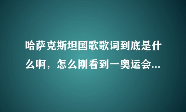哈萨克斯坦国歌歌词到底是什么啊，怎么刚看到一奥运会视频字幕那么雷人啊？