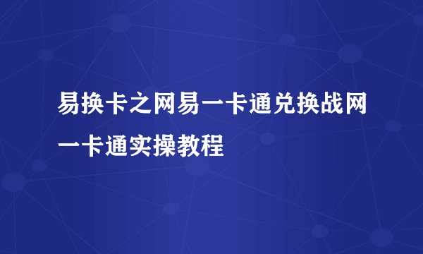 易换卡之网易一卡通兑换战网一卡通实操教程