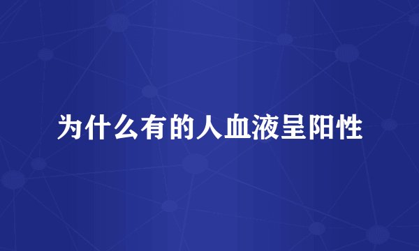 为什么有的人血液呈阳性