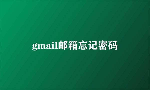 gmail邮箱忘记密码