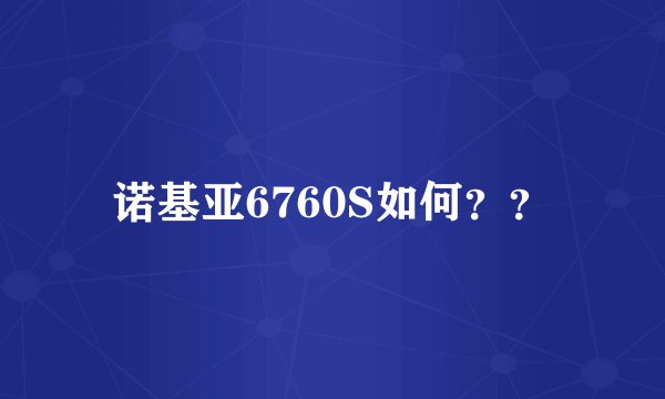 诺基亚6760S如何？？
