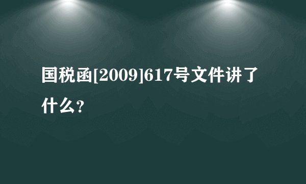 国税函[2009]617号文件讲了什么？
