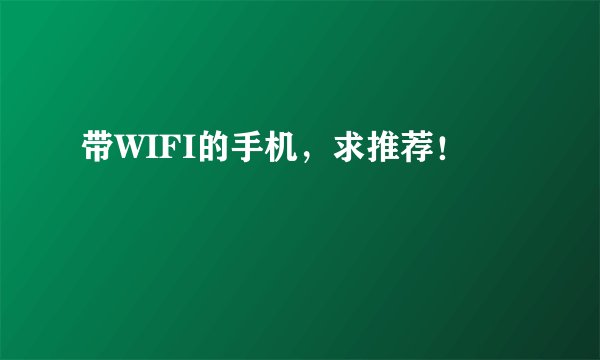 带WIFI的手机，求推荐！