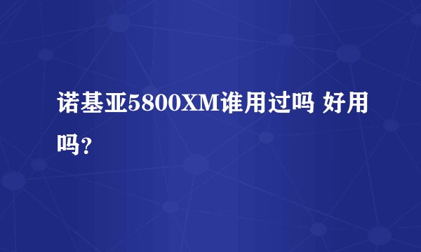 诺基亚5800XM谁用过吗 好用吗？