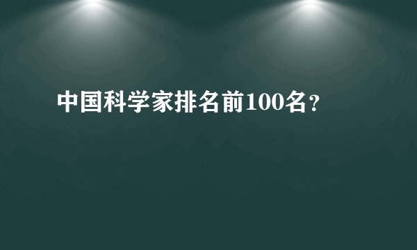 中国科学家排名前100名？