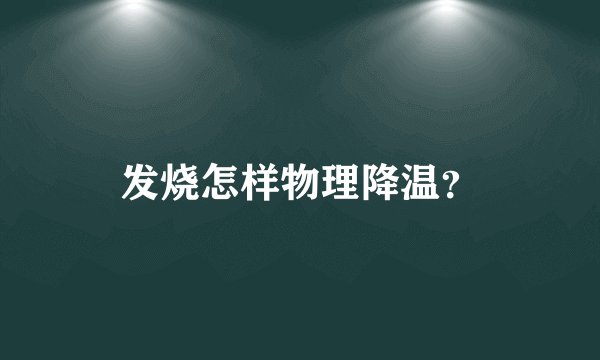 发烧怎样物理降温？