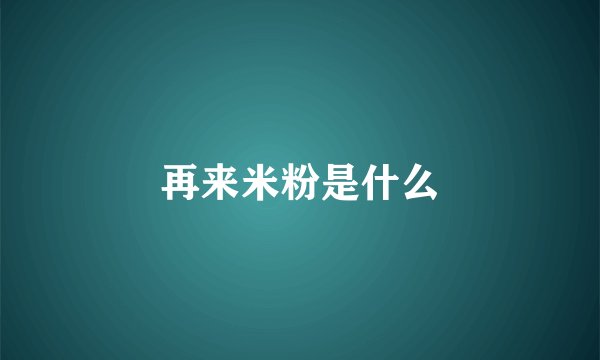 再来米粉是什么