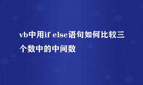 vb中用if else语句如何比较三个数中的中间数
