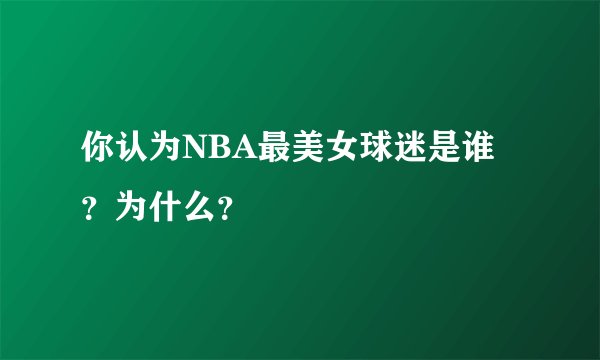 你认为NBA最美女球迷是谁？为什么？